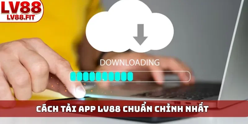 Cách tải app LV88 chuẩn chỉnh nhất