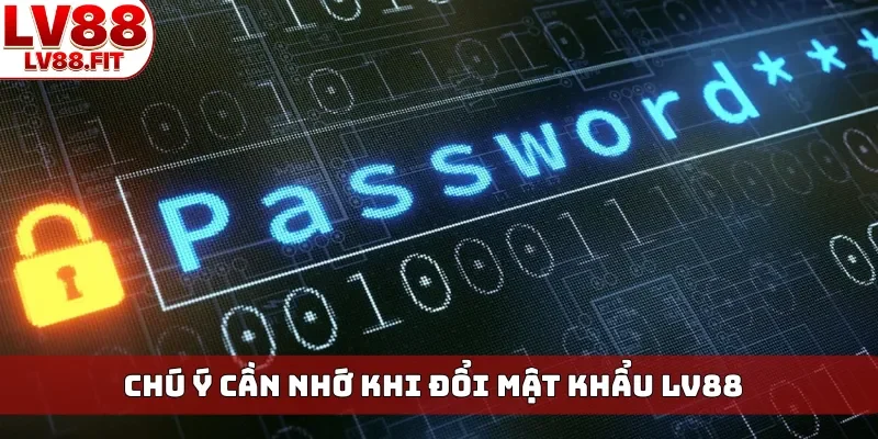 Chú ý cần nhớ khi đổi mật khẩu LV88