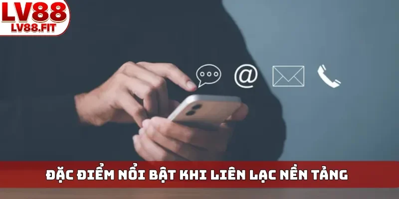 Đặc điểm nổi bật khi liên lạc nền tảng