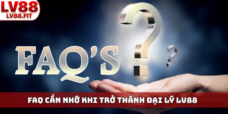 FAQ cần nhớ khi trở thành đại lý LV88
