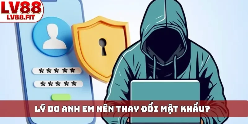 Lý do anh em nên thay đổi mật khẩu?