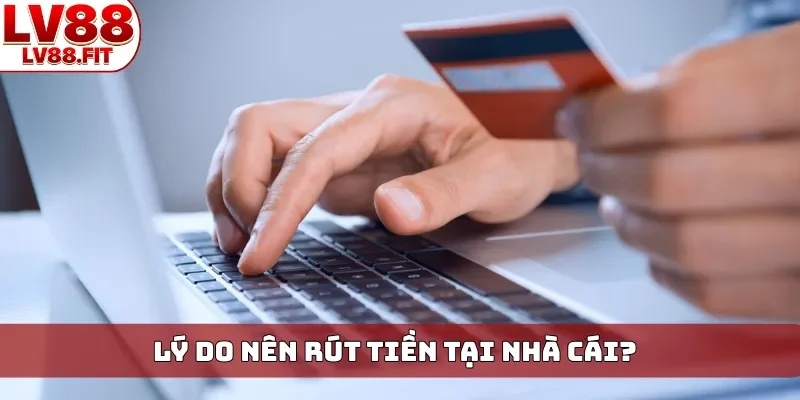 Lý do nên rút tiền tại nhà cái?