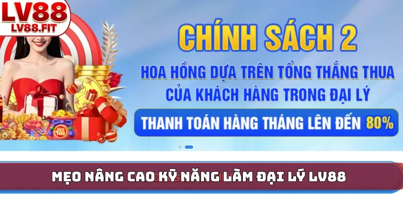 Mẹo nâng cao kỹ năng làm đại lý LV88