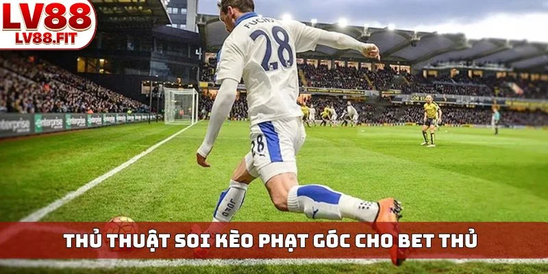 Thủ thuật soi kèo phạt góc cho bet thủ