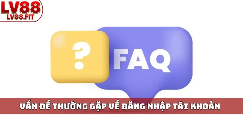 Vấn đề thường gặp về đăng nhập tài khoản