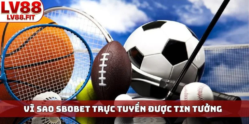 Vì sao Sbobet trực tuyến được tin tưởng