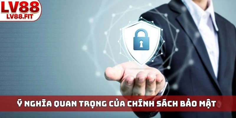 Ý nghĩa quan trọng của chính sách bảo mật